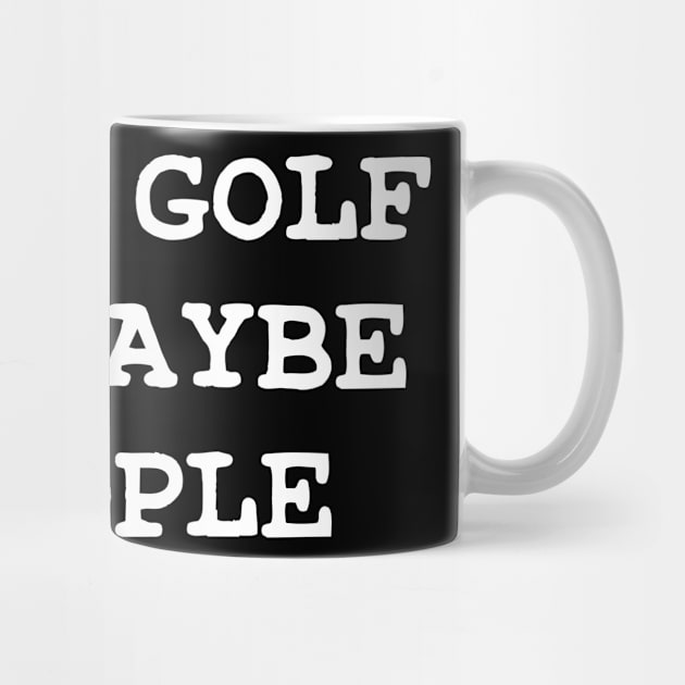 I Like Golf And Maybe  3 People Gifts For Golfers by TeeTypo